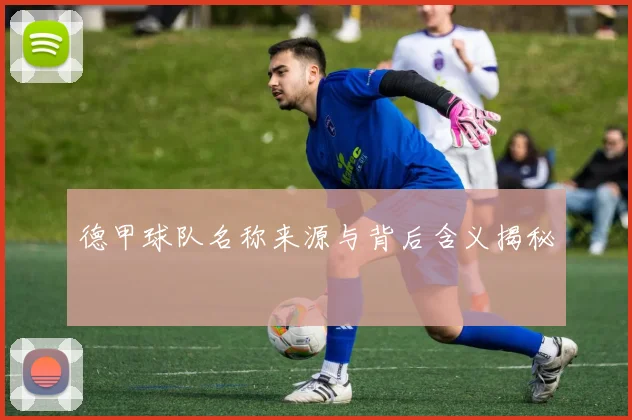 德甲球队名称来源与背后含义揭秘