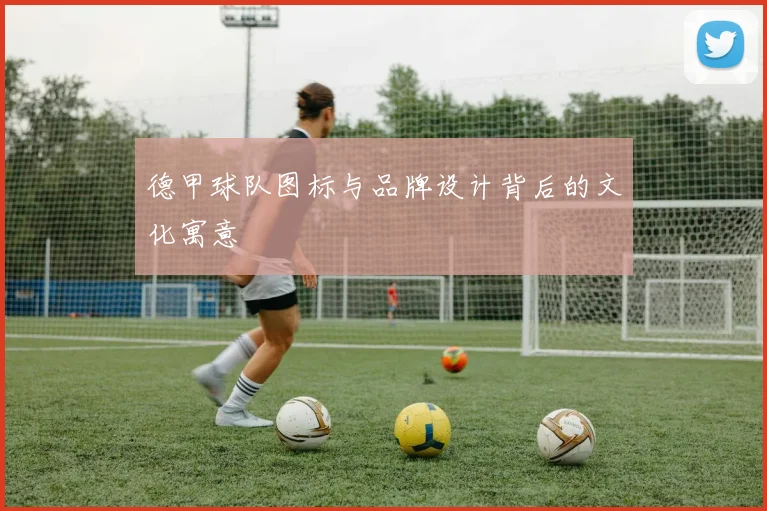 德甲球队图标与品牌设计背后的文化寓意
