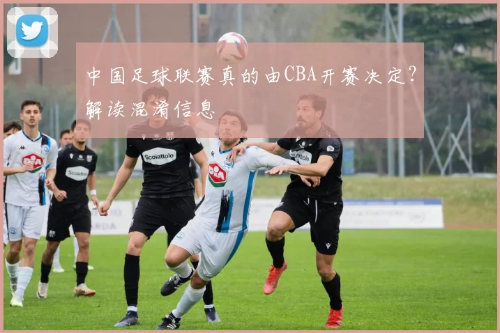 中国足球联赛真的由CBA开赛决定？解读混淆信息