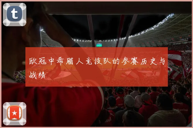 欧冠中希腊人竞技队的参赛历史与战绩